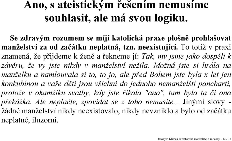 Možná jste si hrála na manželku a namlouvala si to, to jo, ale před Bohem jste byla x let jen konkubínou a vaše děti jsou všichni do jednoho nemanželští pancharti, protože v okamžiku svatby,