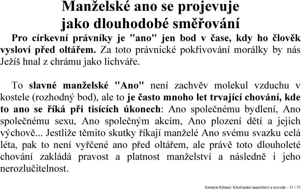 To slavné manželské "Ano" není zachvěv molekul vzduchu v kostele (rozhodný bod), ale to je často mnoho let trvající chování, kde to ano se říká při tisících úkonech: Ano společnému