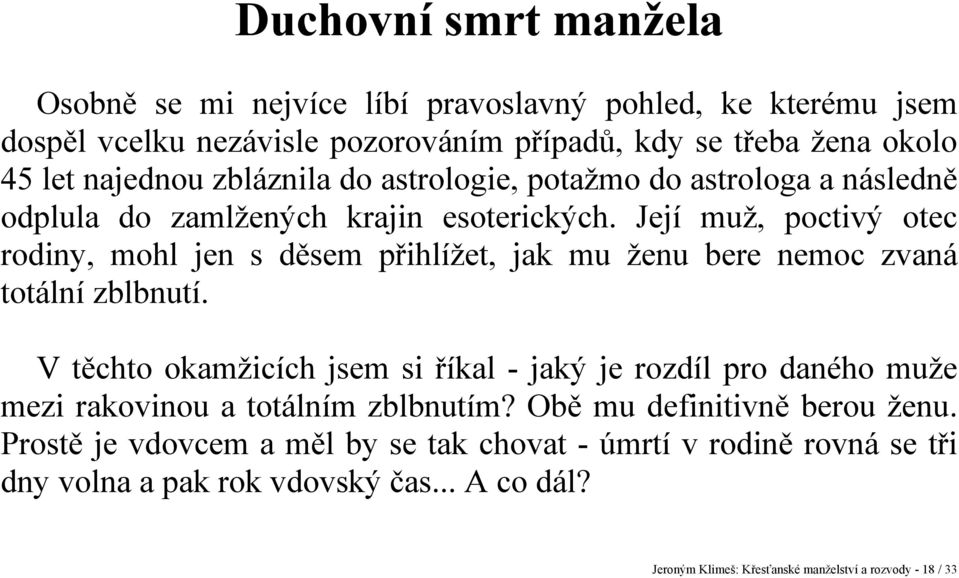 Její muž, poctivý otec rodiny, mohl jen s děsem přihlížet, jak mu ženu bere nemoc zvaná totální zblbnutí.