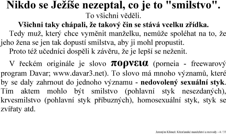 Proto též učedníci dospěli k závěru, že je lepší se neženit. V řeckém originále je slovo πορνεια (porneia - freewarový program Davar; www.davar3.net).