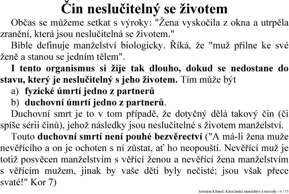 Tím může být a) fyzické úmrtí jedno z partnerů b) duchovní úmrtí jedno z partnerů.