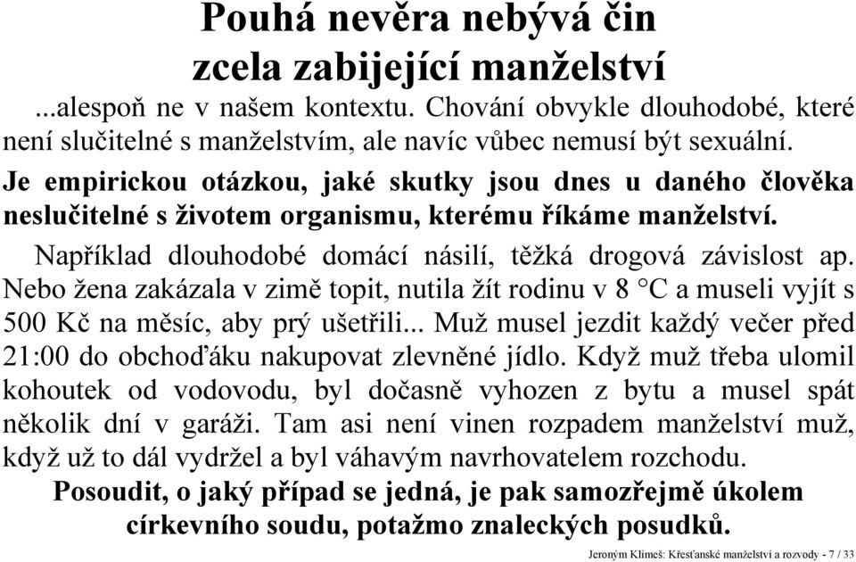 Nebo žena zakázala v zimě topit, nutila žít rodinu v 8 C a museli vyjít s 500 Kč na měsíc, aby prý ušetřili... Muž musel jezdit každý večer před 21:00 do obchoďáku nakupovat zlevněné jídlo.