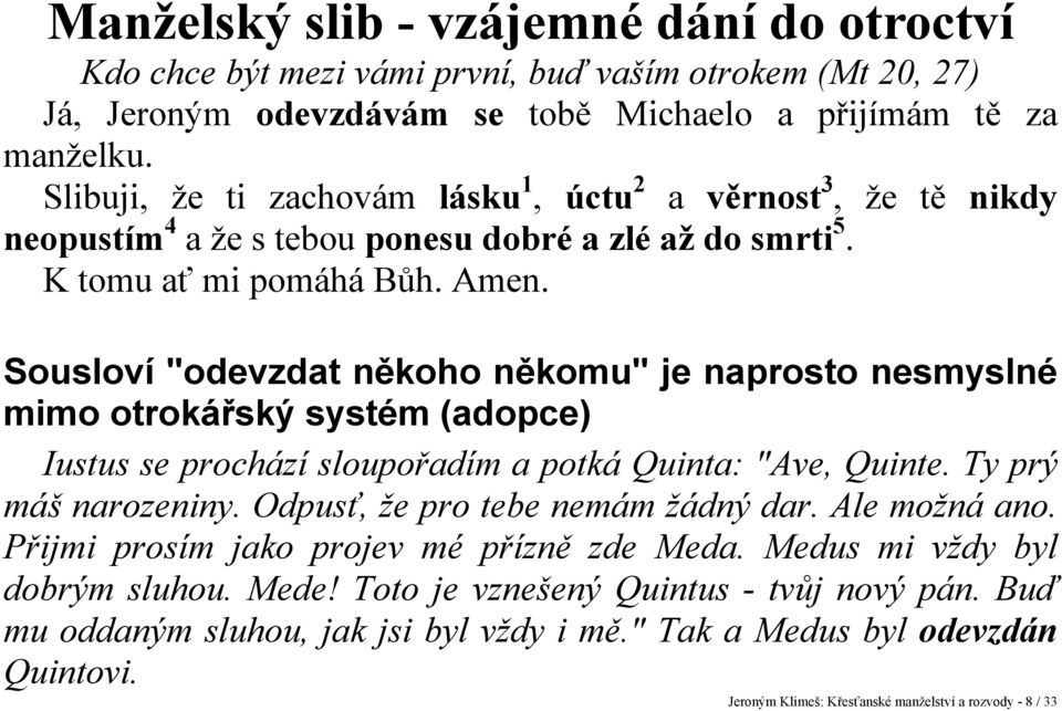 a věrnost 3, že tě nikdy Sousloví "odevzdat někoho někomu" je naprosto nesmyslné mimo otrokářský systém (adopce) Iustus se prochází sloupořadím a potká Quinta: "Ave, Quinte. Ty prý máš narozeniny.