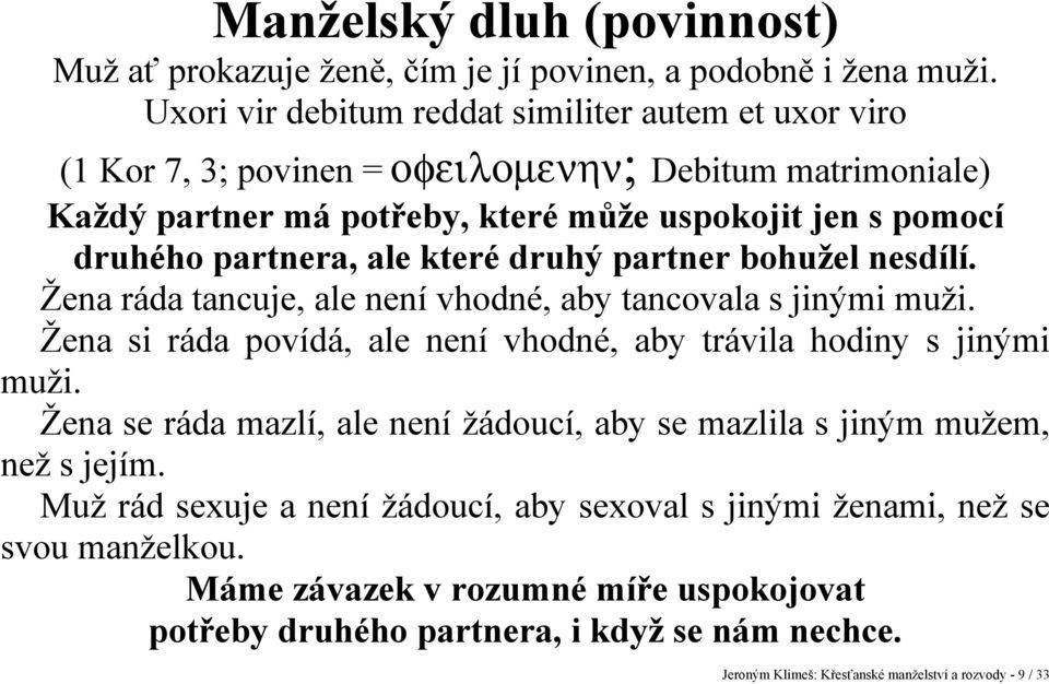 ale které druhý partner bohužel nesdílí. Žena ráda tancuje, ale není vhodné, aby tancovala s jinými muži. Žena si ráda povídá, ale není vhodné, aby trávila hodiny s jinými muži.