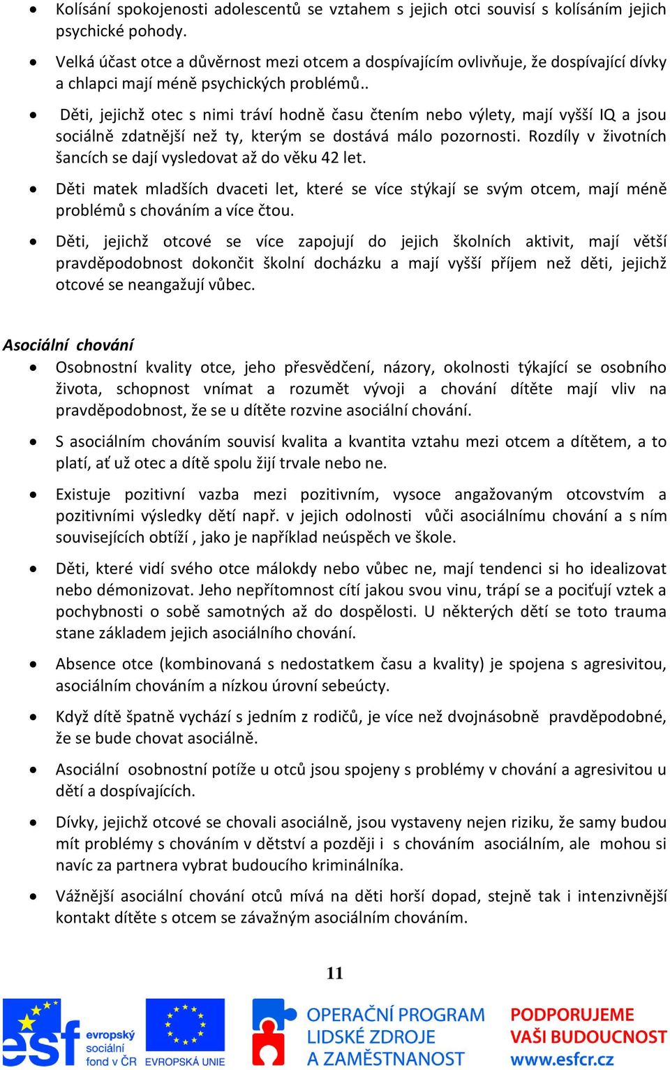 . Děti, jejichž otec s nimi tráví hodně času čtením nebo výlety, mají vyšší IQ a jsou sociálně zdatnější než ty, kterým se dostává málo pozornosti.