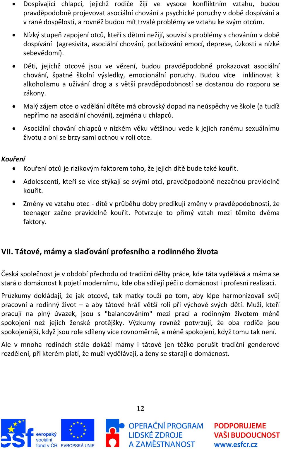 Nízký stupeň zapojení otců, kteří s dětmi nežijí, souvisí s problémy s chováním v době dospívání (agresivita, asociální chování, potlačování emocí, deprese, úzkosti a nízké sebevědomí).