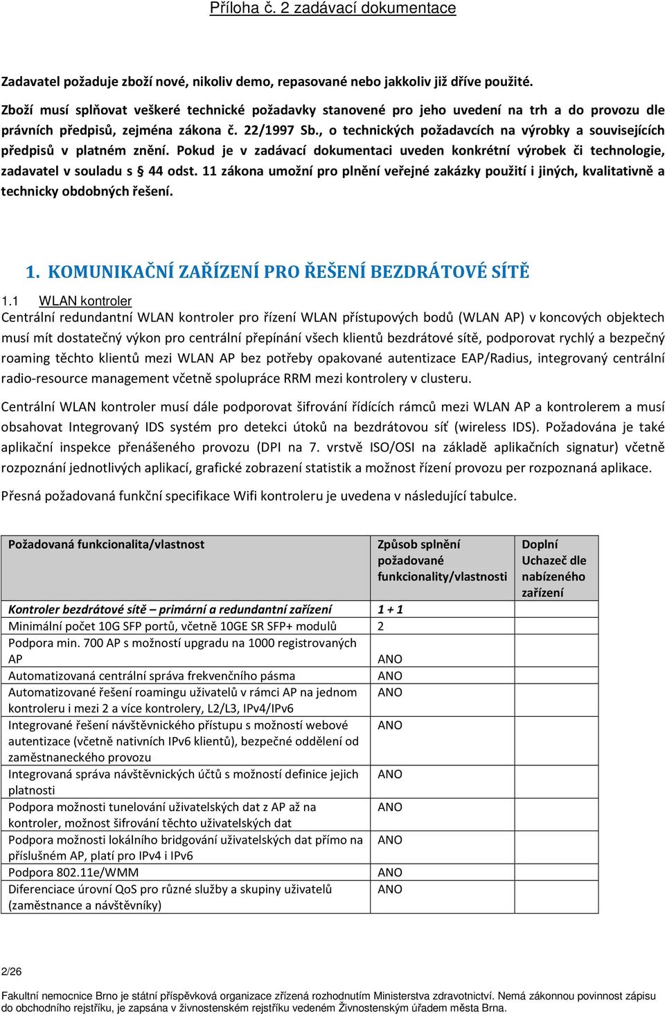 , o technických požadavcích na výrobky a souvisejících předpisů v platném znění. Pokud je v zadávací dokumentaci uveden konkrétní výrobek či technologie, zadavatel v souladu s 44 odst.