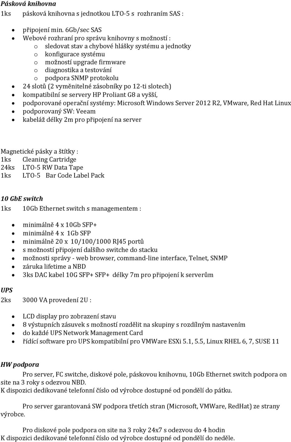 SNMP protokolu 24 slotů (2 vyměnitelné zásobníky po 12-ti slotech) kompatibilní se servery HP Proliant G8 a vyšší, podporované operační systémy: Microsoft Windows Server 2012 R2, VMware, Red Hat