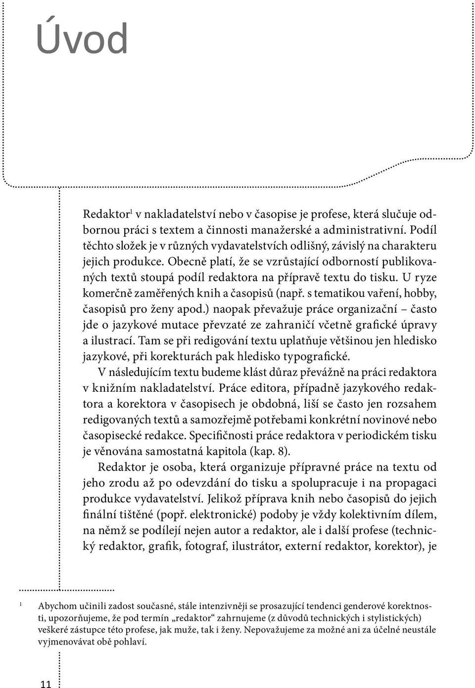 Obecně platí, že se vzrůstající odborností publikovaných textů stoupá podíl redaktora na přípravě textu do tisku. U ryze komerčně zaměřených knih a časopisů (např.