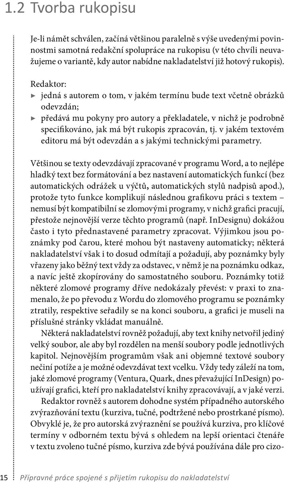 Redaktor: jedná s autorem o tom, v jakém termínu bude text včetně obrázků odevzdán; předává mu pokyny pro autory a překladatele, v nichž je podrobně specifikováno, jak má být rukopis zpracován, tj.