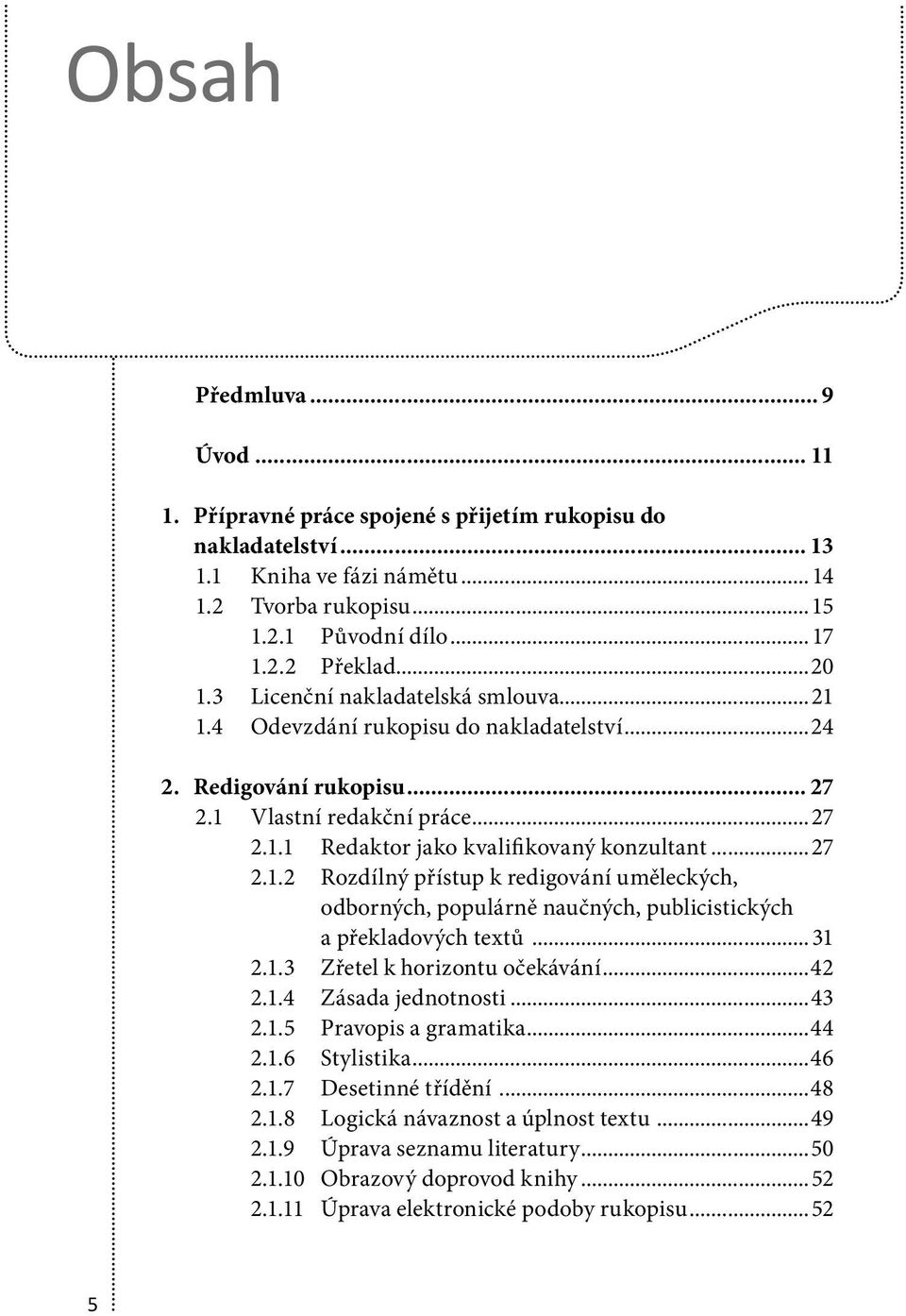 ..27 2.1.2 Rozdílný přístup k redigování uměleckých, odborných, populárně naučných, publicistických a překladových textů... 31 2.1.3 Zřetel k horizontu očekávání...42 2.1.4 Zásada jednotnosti...43 2.