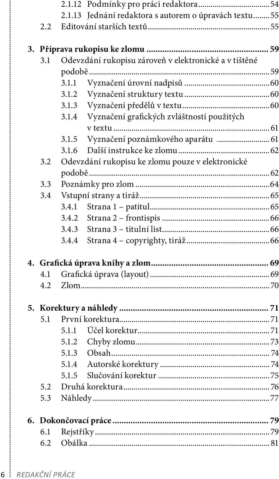 .. 61 3.1.5 Vyznačení poznámkového aparátu... 61 3.1.6 Další instrukce ke zlomu...62 3.2 Odevzdání rukopisu ke zlomu pouze v elektronické podobě...62 3.3 Poznámky pro zlom...64 3.