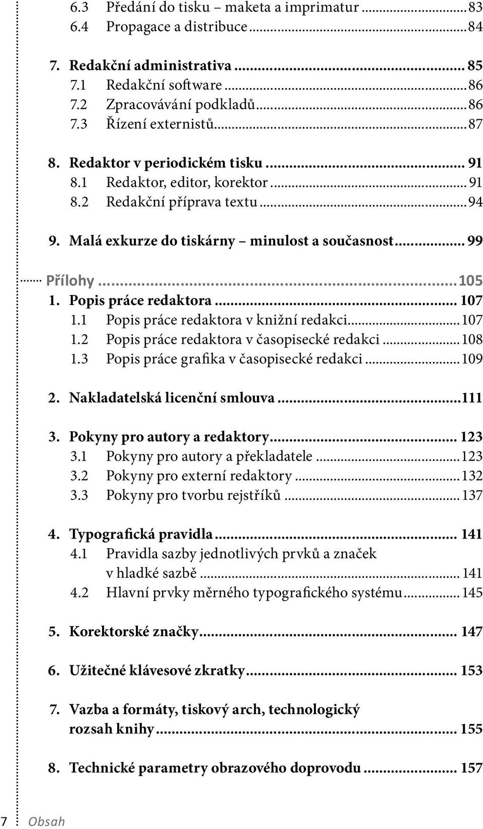 .. 107 1.1 Popis práce redaktora v knižní redakci...107 1.2 Popis práce redaktora v časopisecké redakci...108 1.3 Popis práce grafika v časopisecké redakci...109 2. Nakladatelská licenční smlouva.