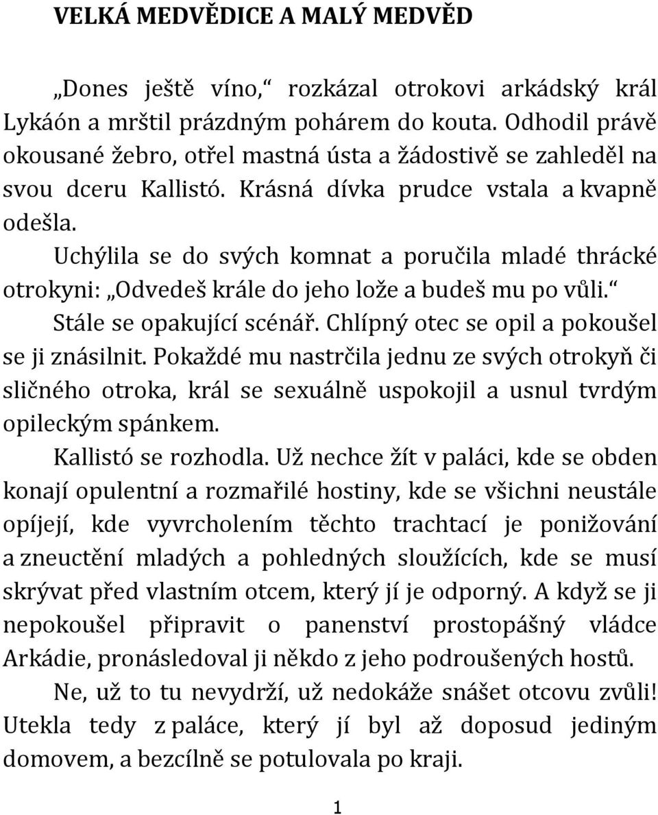 Uchýlila se do svých komnat a poručila mladé thrácké otrokyni: Odvedeš krále do jeho lože a budeš mu po vůli. Stále se opakující scénář. Chlípný otec se opil a pokoušel se ji znásilnit.