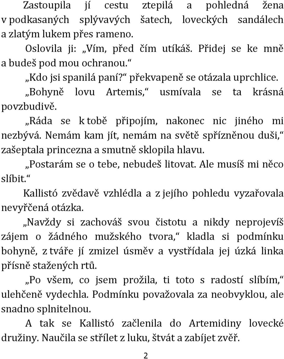 Ráda se k tobě připojím, nakonec nic jiného mi nezbývá. Nemám kam jít, nemám na světě spřízněnou duši, zašeptala princezna a smutně sklopila hlavu. Postarám se o tebe, nebudeš litovat.