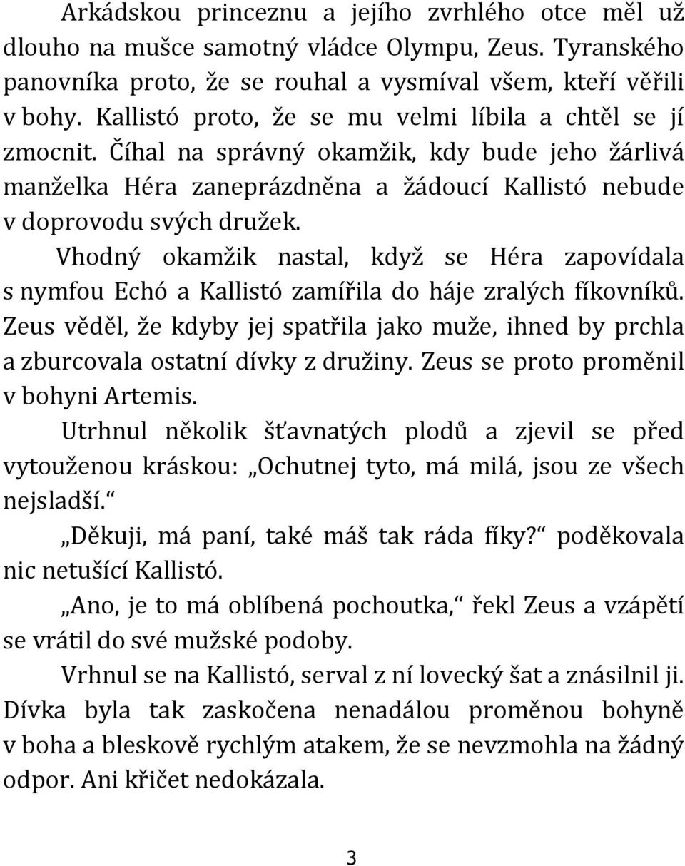 Vhodný okamžik nastal, když se Héra zapovídala s nymfou Echó a Kallistó zamířila do háje zralých fíkovníků.