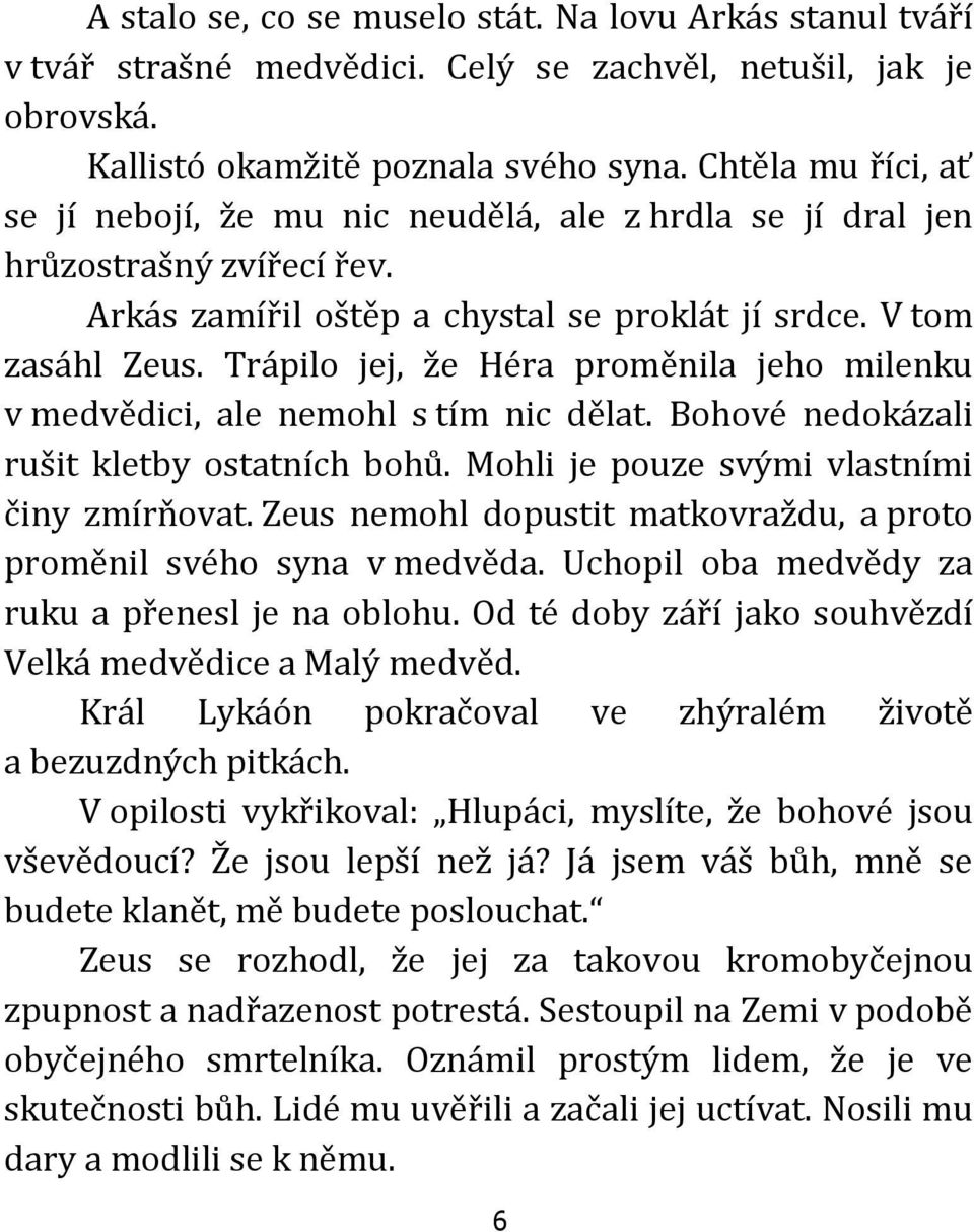 Trápilo jej, že Héra proměnila jeho milenku v medvědici, ale nemohl s tím nic dělat. Bohové nedokázali rušit kletby ostatních bohů. Mohli je pouze svými vlastními činy zmírňovat.