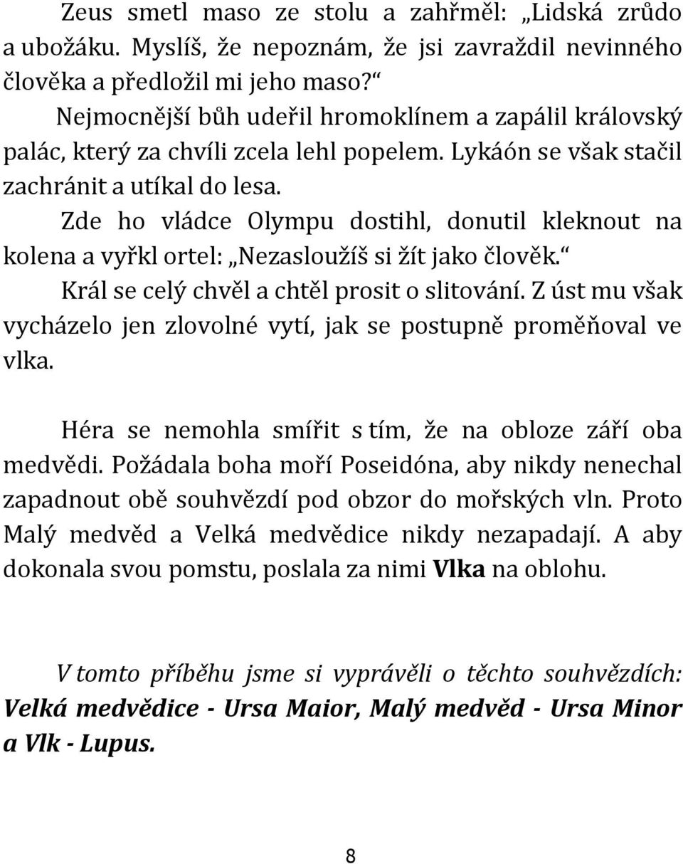 Zde ho vládce Olympu dostihl, donutil kleknout na kolena a vyřkl ortel: Nezasloužíš si žít jako člověk. Král se celý chvěl a chtěl prosit o slitování.