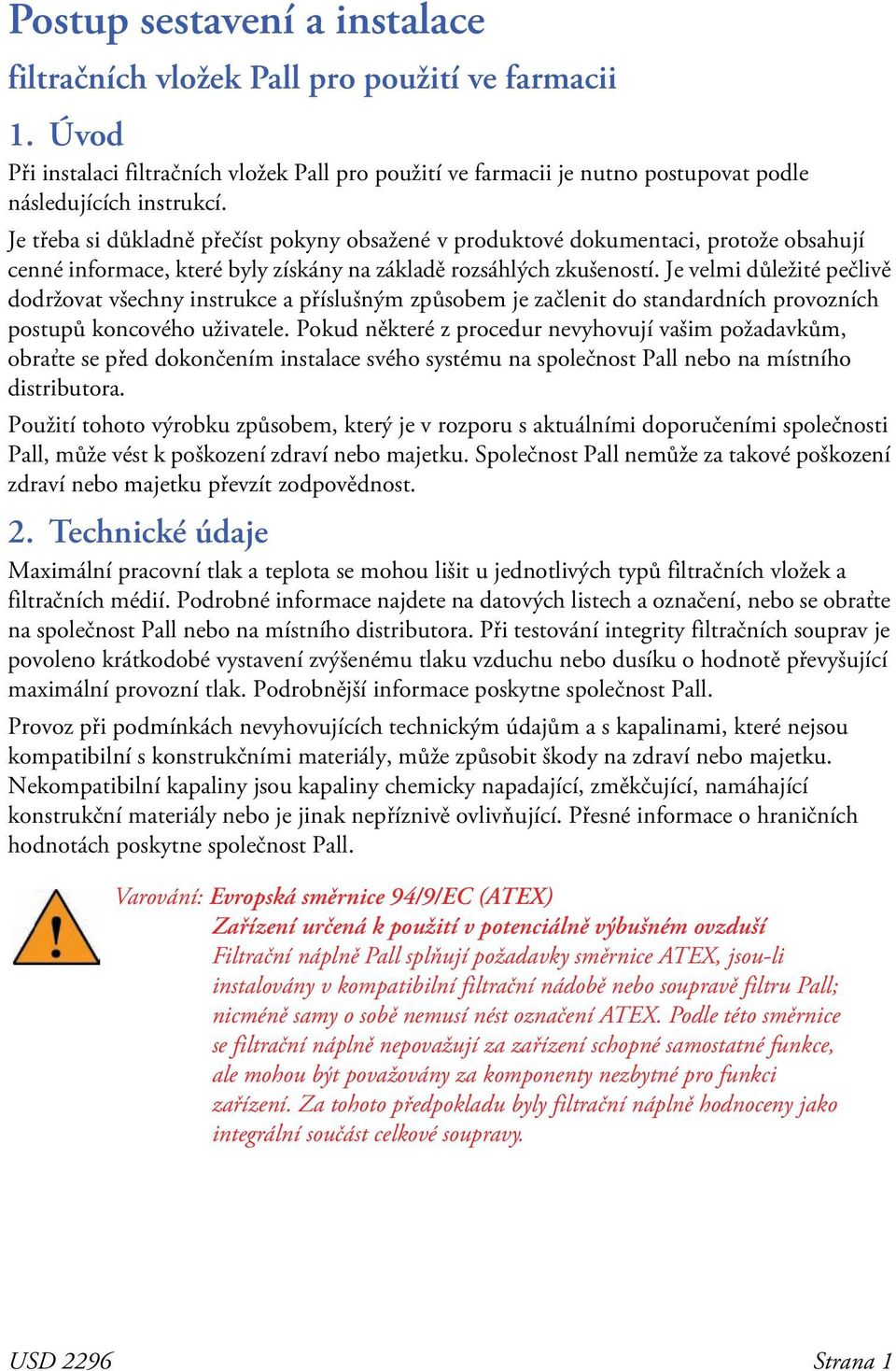 Je velmi důležité pečlivě dodržovat všechny instrukce a příslušným způsobem je začlenit do standardních provozních postupů koncového uživatele.