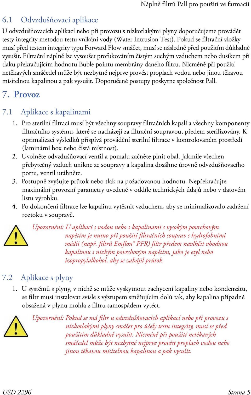 Filtrační náplně lze vysoušet profukováním čistým suchým vzduchem nebo dusíkem při tlaku překračujícím hodnotu Buble pointu membrány daného filtru.