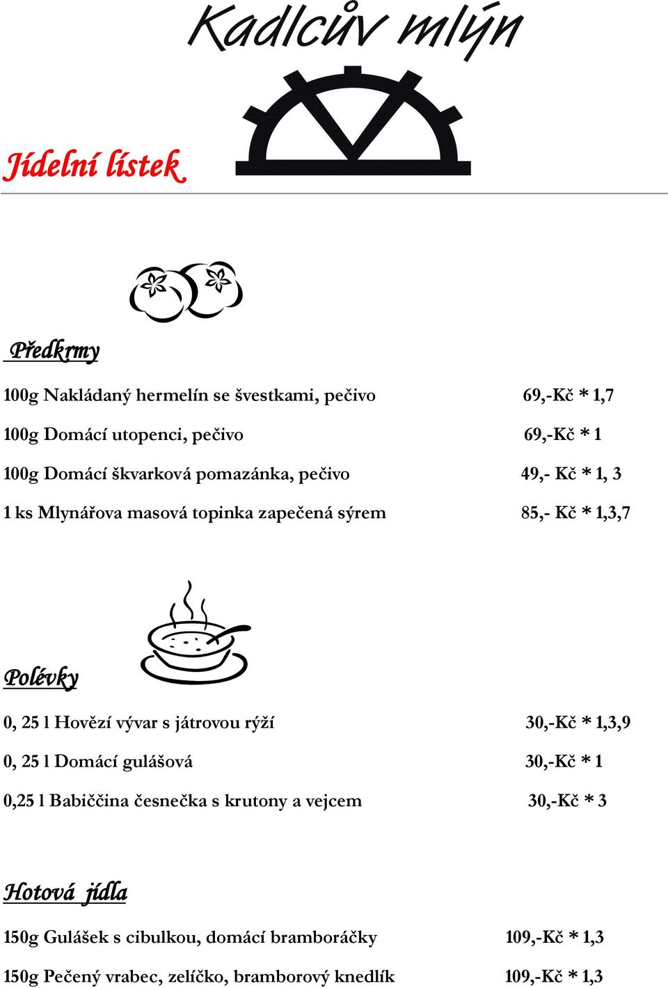 Hovězí vývar s játrovou rýží 30,-Kč * 1,3,9 0, 25 l Domácí gulášová 30,-Kč * 1 0,25 l Babiččina česnečka s krutony a vejcem 30,-Kč