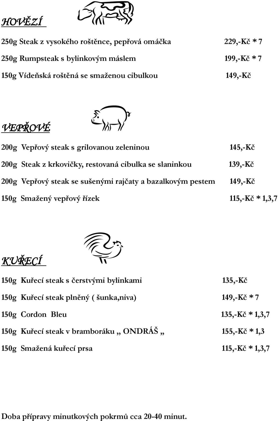 145,-Kč 139,-Kč 149,-Kč 150g Smažený vepřový řízek 115,-Kč * 1,3,7 KUŘECÍ 150g Kuřecí steak s čerstvými bylinkami 135,-Kč 150g Kuřecí steak plněný ( šunka,niva) 149,-Kč