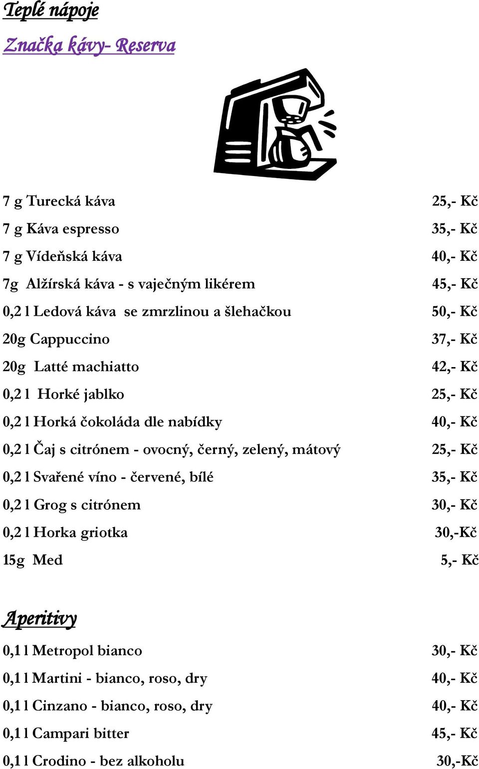 citrónem - ovocný, černý, zelený, mátový 25,- Kč 0,2 l Svařené víno - červené, bílé 35,- Kč 0,2 l Grog s citrónem 30,- Kč 0,2 l Horka griotka 30,-Kč 15g Med 5,- Kč