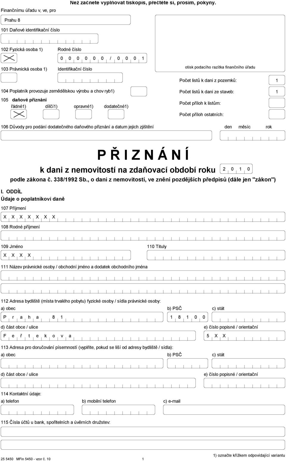 pozemků: 4 Poplatník provozuje zemědělskou výrobu a chov ryb) Počet listů k dani ze staveb: 5 daňové přiznání řádné) dílčí) opravné) dodatečné) Počet příloh k listům: Počet příloh ostatních: 6 Důvody