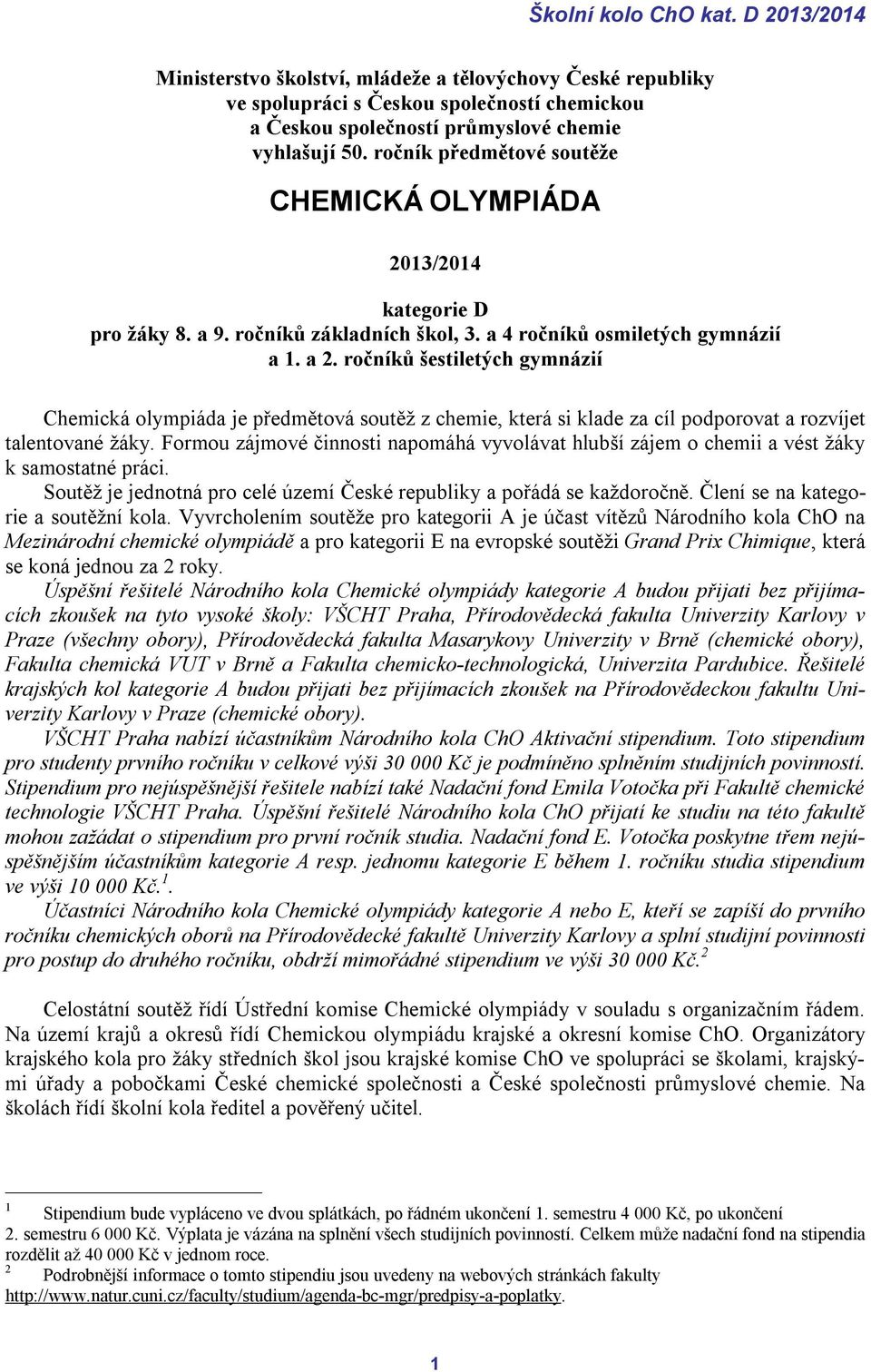 ročníků šestiletých gymnázií Chemická olympiáda je předmětová soutěž z chemie, která si klade za cíl podporovat a rozvíjet talentované žáky.