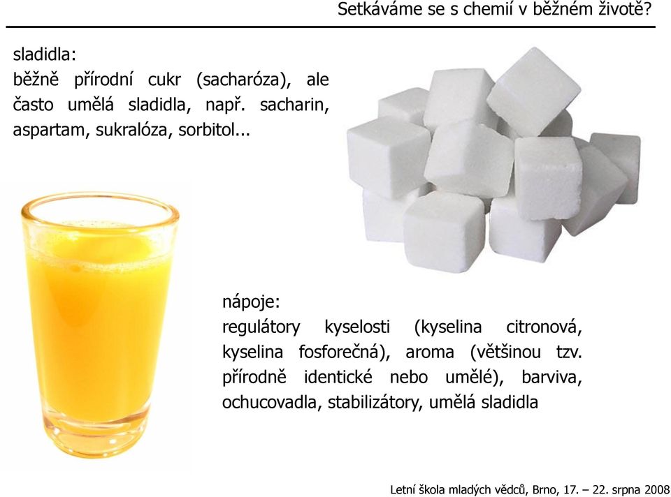 sacharin, aspartam, sukralóza, sorbitol.