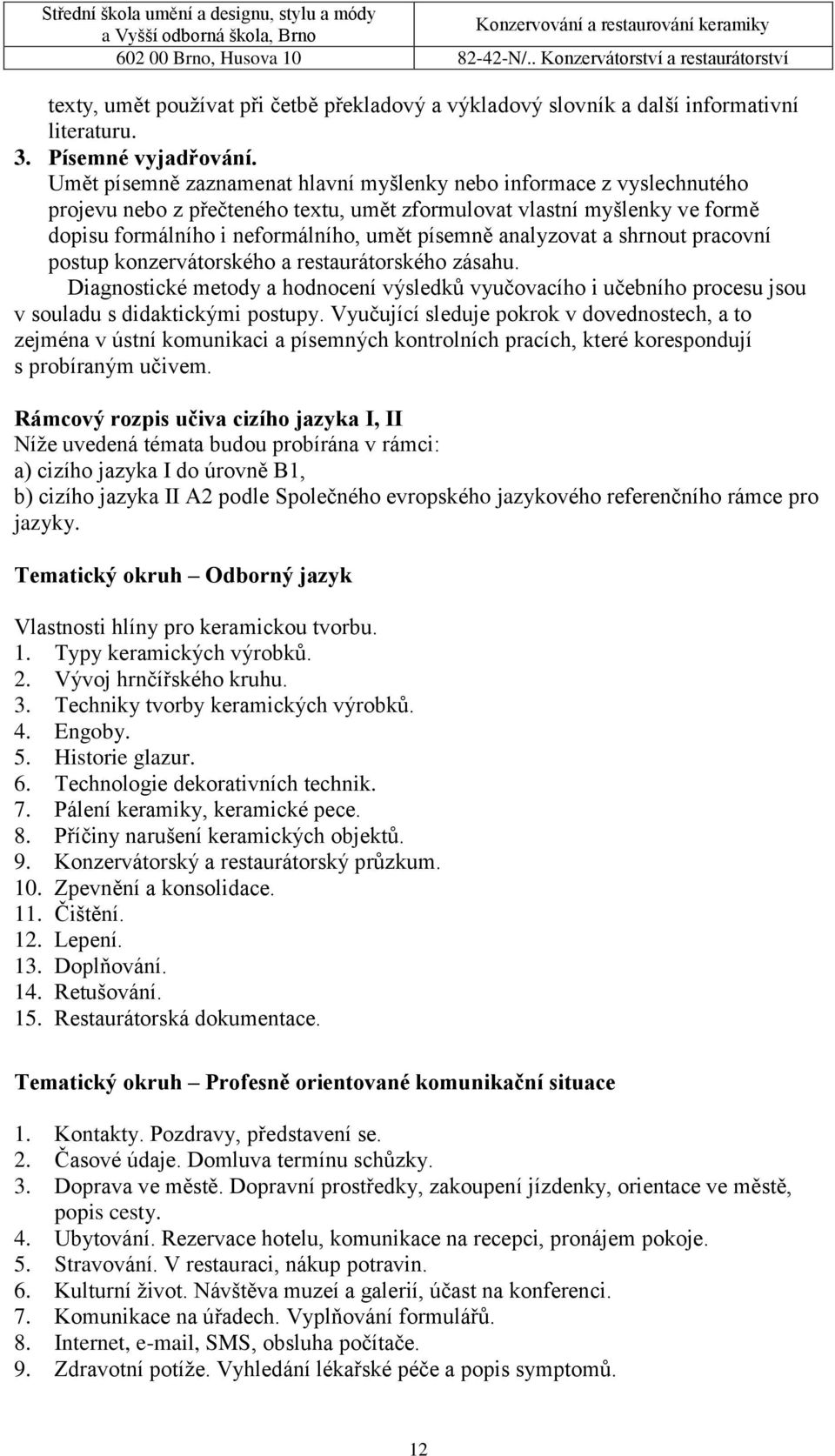 analyzovat a shrnout pracovní postup konzervátorského a restaurátorského zásahu. Diagnostické metody a hodnocení výsledků vyučovacího i učebního procesu jsou v souladu s didaktickými postupy.