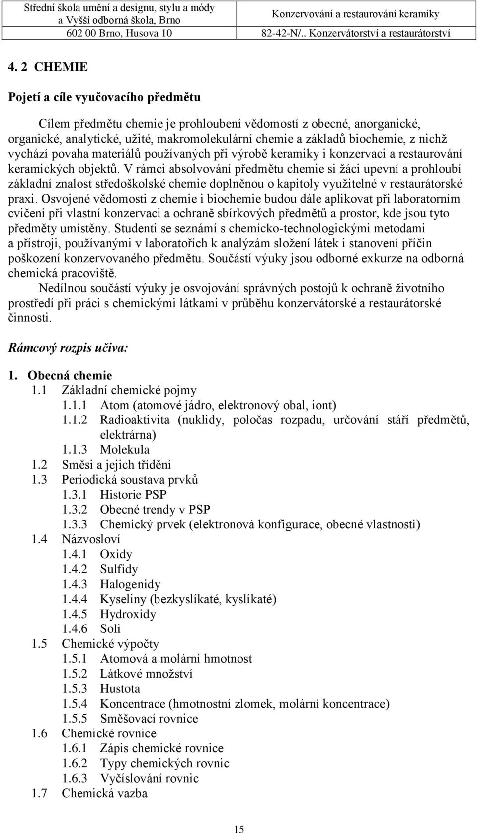 V rámci absolvování předmětu chemie si žáci upevní a prohloubí základní znalost středoškolské chemie doplněnou o kapitoly využitelné v restaurátorské praxi.