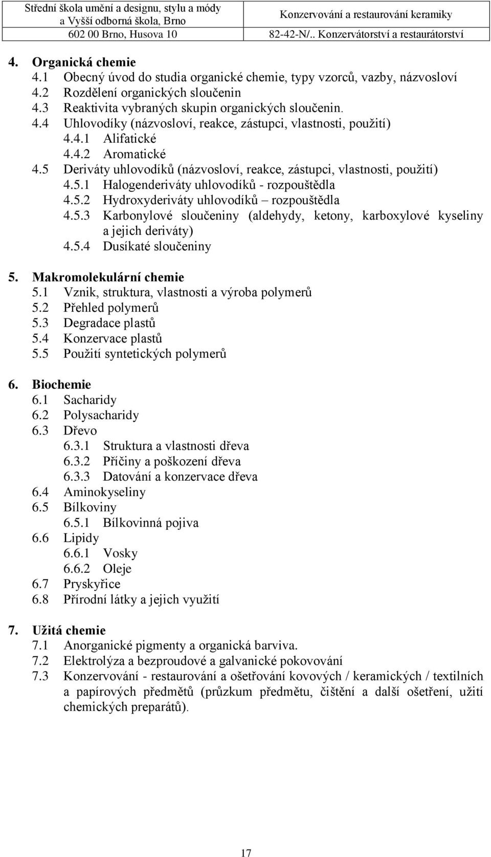 5.3 Karbonylové sloučeniny (aldehydy, ketony, karboxylové kyseliny a jejich deriváty) 4.5.4 Dusíkaté sloučeniny 5. Makromolekulární chemie 5.1 Vznik, struktura, vlastnosti a výroba polymerů 5.