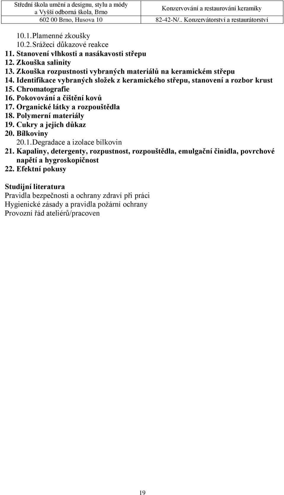 Pokovování a čištění kovů 17. Organické látky a rozpouštědla 18. Polymerní materiály 19. Cukry a jejich důkaz 20. Bílkoviny 20.1. Degradace a izolace bílkovin 21.