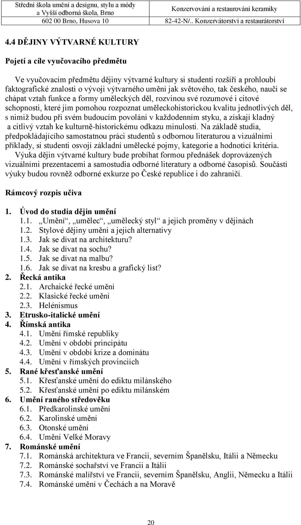 nimiž budou při svém budoucím povolání v každodenním styku, a získají kladný a citlivý vztah ke kulturně-historickému odkazu minulosti.