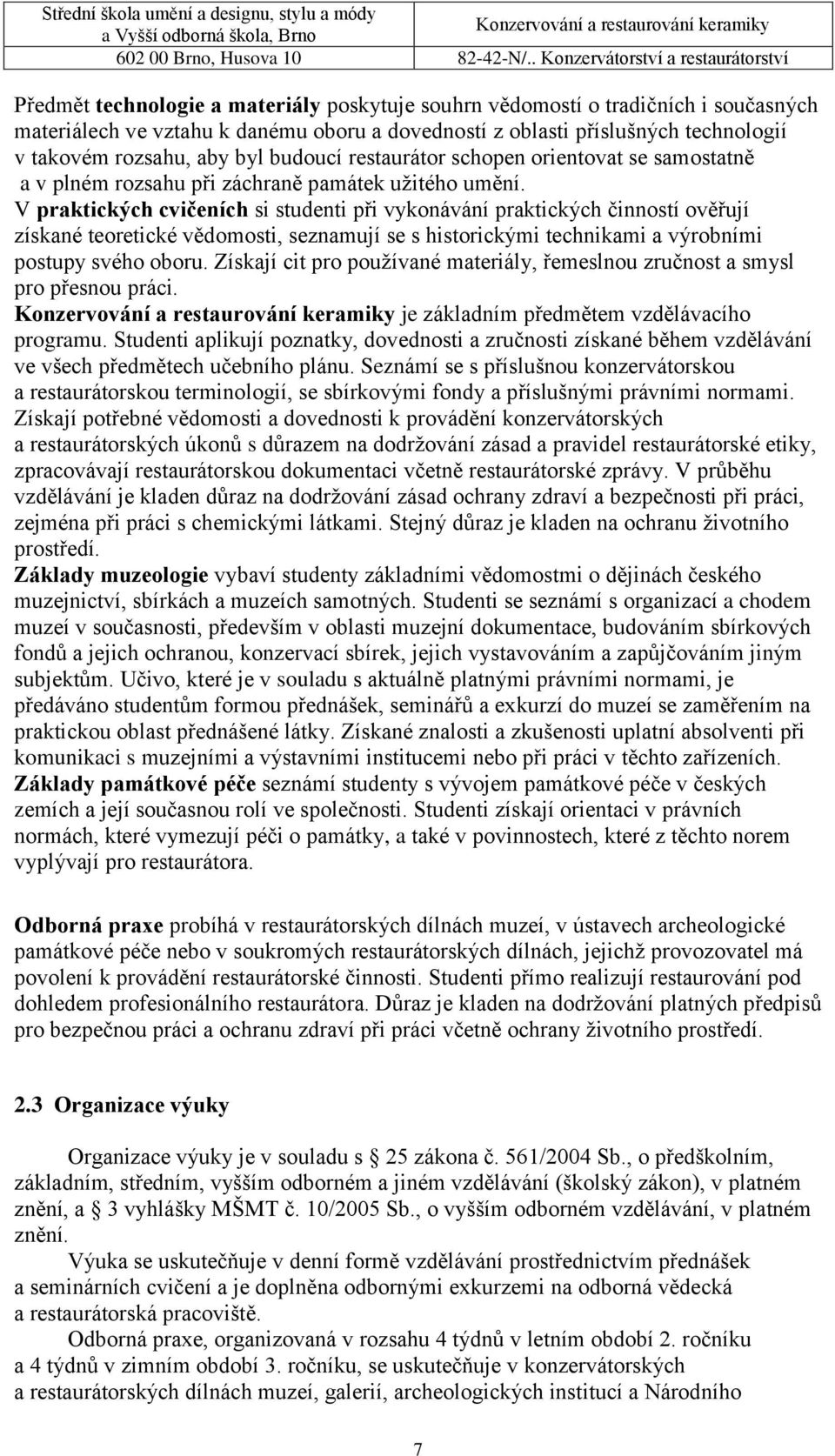 V praktických cvičeních si studenti při vykonávání praktických činností ověřují získané teoretické vědomosti, seznamují se s historickými technikami a výrobními postupy svého oboru.