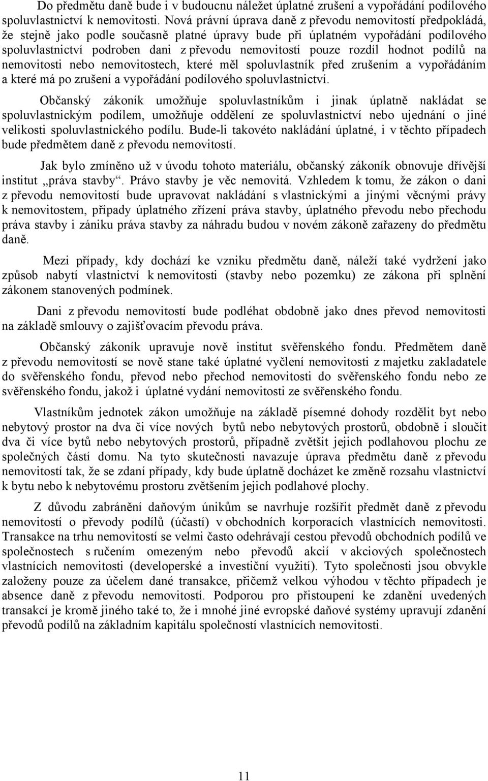 pouze rozdíl hodnot podílů na nemovitosti nebo nemovitostech, které měl spoluvlastník před zrušením a vypořádáním a které má po zrušení a vypořádání podílového spoluvlastnictví.