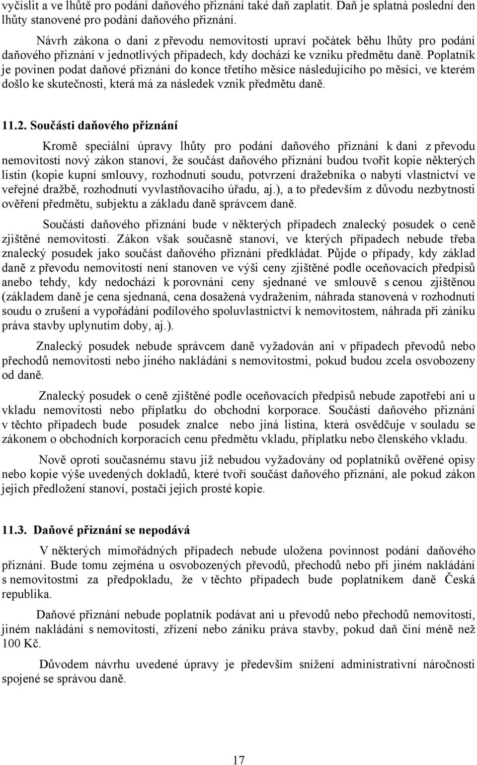 Poplatník je povinen podat daňové přiznání do konce třetího měsíce následujícího po měsíci, ve kterém došlo ke skutečnosti, která má za následek vznik předmětu daně. 11.2.