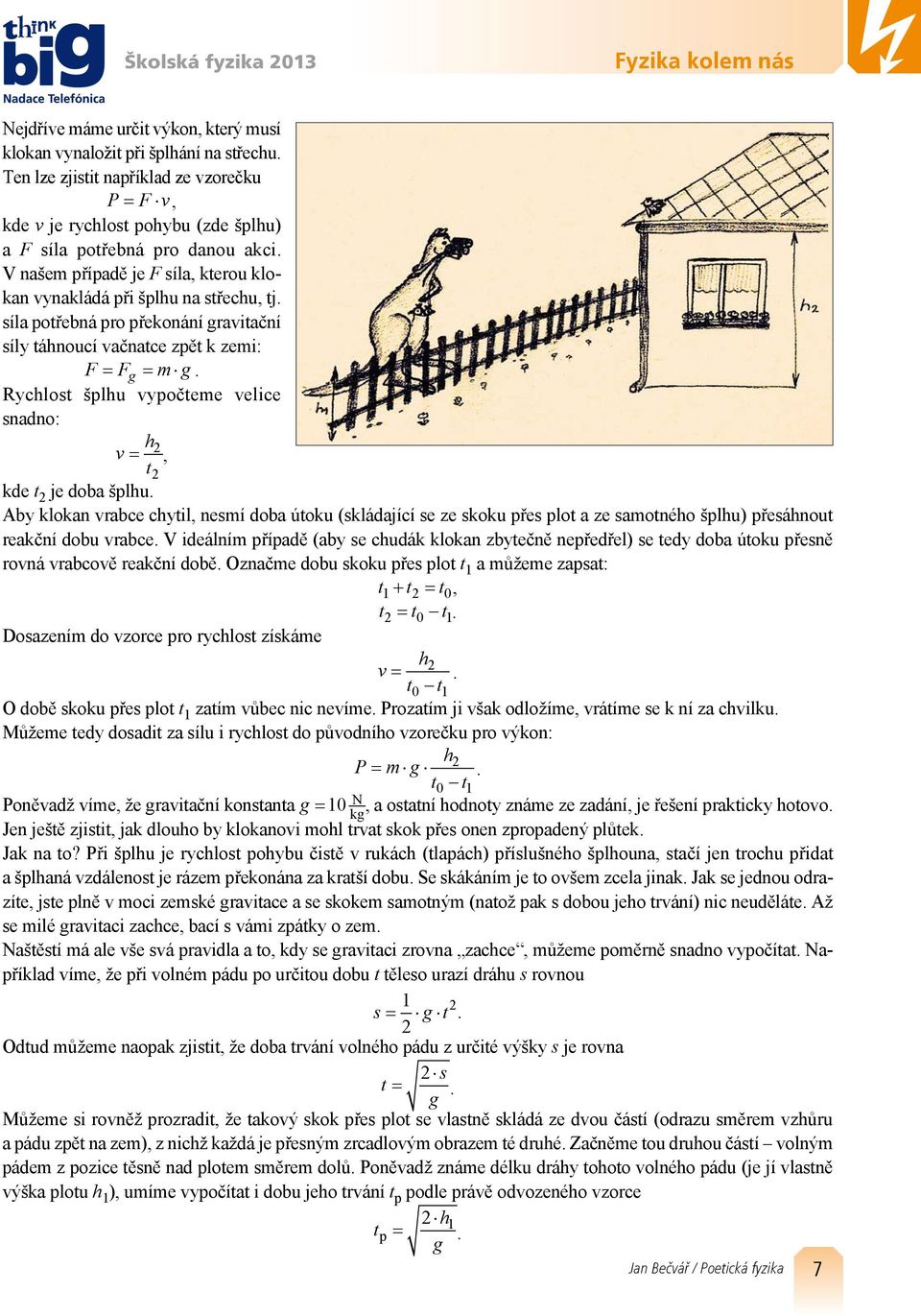 síla potřebná pro překonání gravitační síly táhnoucí vačnatce zpět k zemi: F = Fg = m g. Rychlost šplhu vypočteme velice snadno: h v = 2, t2 kde t 2 je doba šplhu.