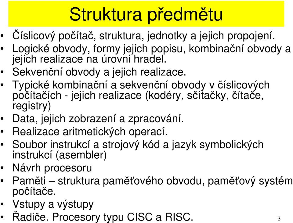 Typické kombinační a sekvenční obvody včíslicových počítačích - jejich realizace (kodéry, sčítačky, čítače, registry) Data, jejich zobrazení a zpracování.