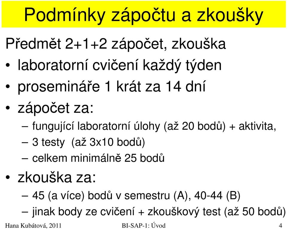 bodů) + aktivita, 3 testy (až 3x10 bodů) celkem minimálně 25 bodů zkouška za: 45 (a