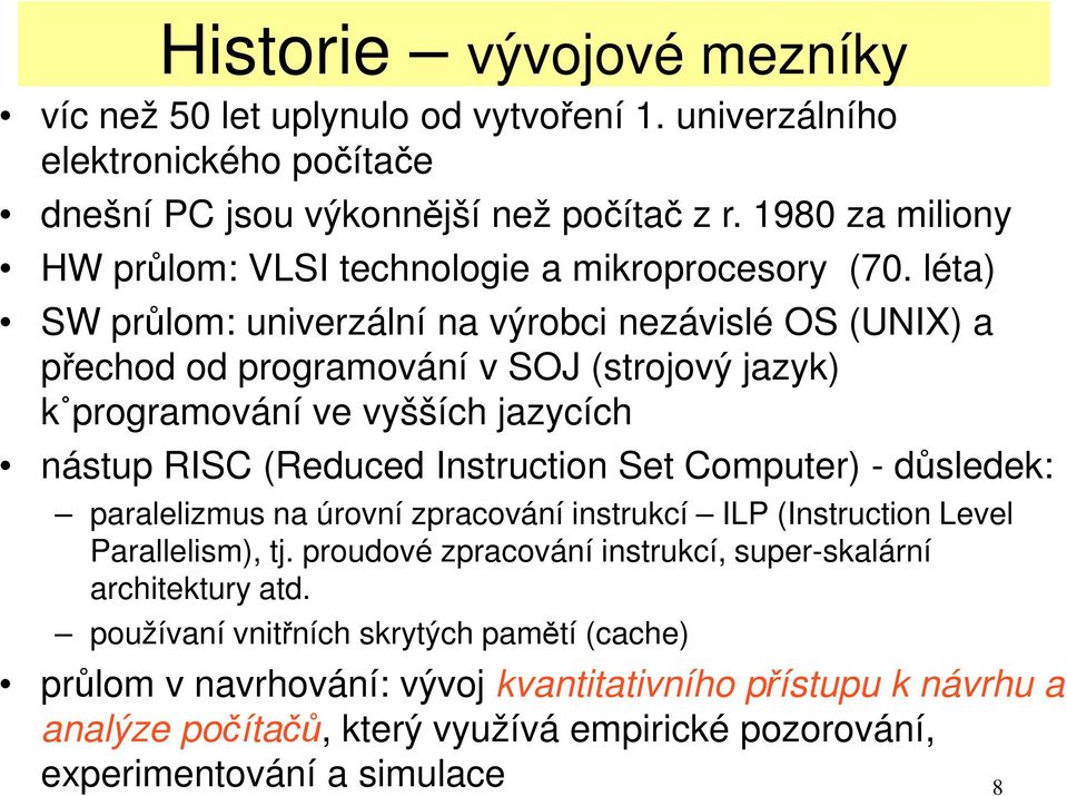 léta) SW průlom: univerzální na výrobci nezávislé OS (UNIX) a přechod od programování v SOJ (strojový jazyk) k programování ve vyšších jazycích nástup RISC (Reduced Instruction Set