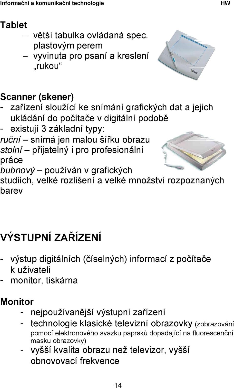 typy: ruční snímá jen malou šířku obrazu stolní přijatelný i pro profesionální práce bubnový používán v grafických studiích, velké rozlišení a velké množství rozpoznaných barev VÝSTUPNÍ