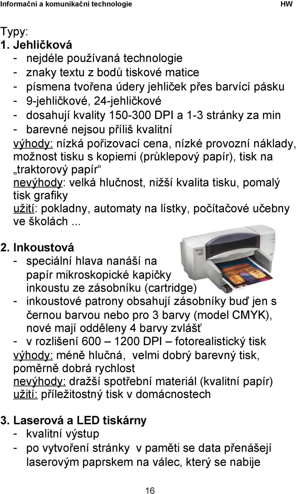 stránky za min - barevné nejsou příliš kvalitní výhody: nízká pořizovací cena, nízké provozní náklady, možnost tisku s kopiemi (průklepový papír), tisk na traktorový papír nevýhody: velká hlučnost,