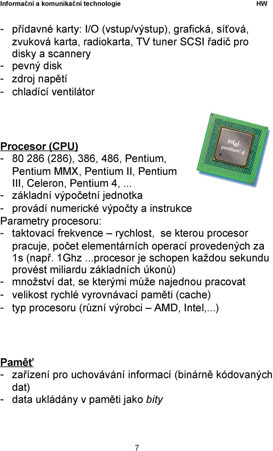 .. - základní výpočetní jednotka - provádí numerické výpočty a instrukce Parametry procesoru: - taktovací frekvence rychlost, se kterou procesor pracuje, počet elementárních operací provedených za 1s