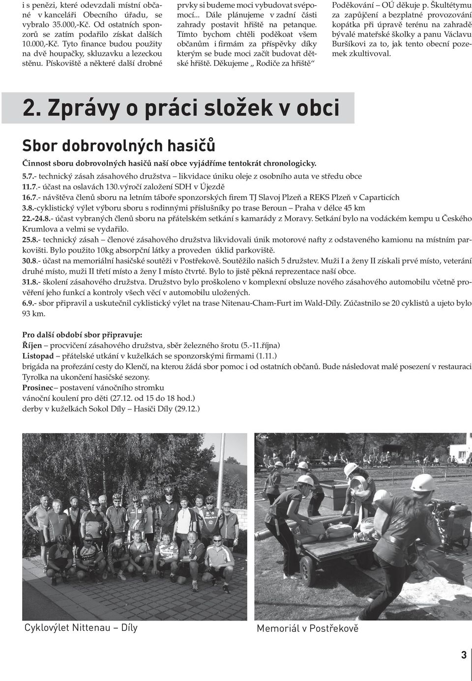 Tímto bychom chtěli poděkoat všem občanům i firmám za příspěvky díky kterým se bude moci začít budovat dětské hřiště. Děkujeme Rodiče za hřiště Poděkování OÚ děkuje p.