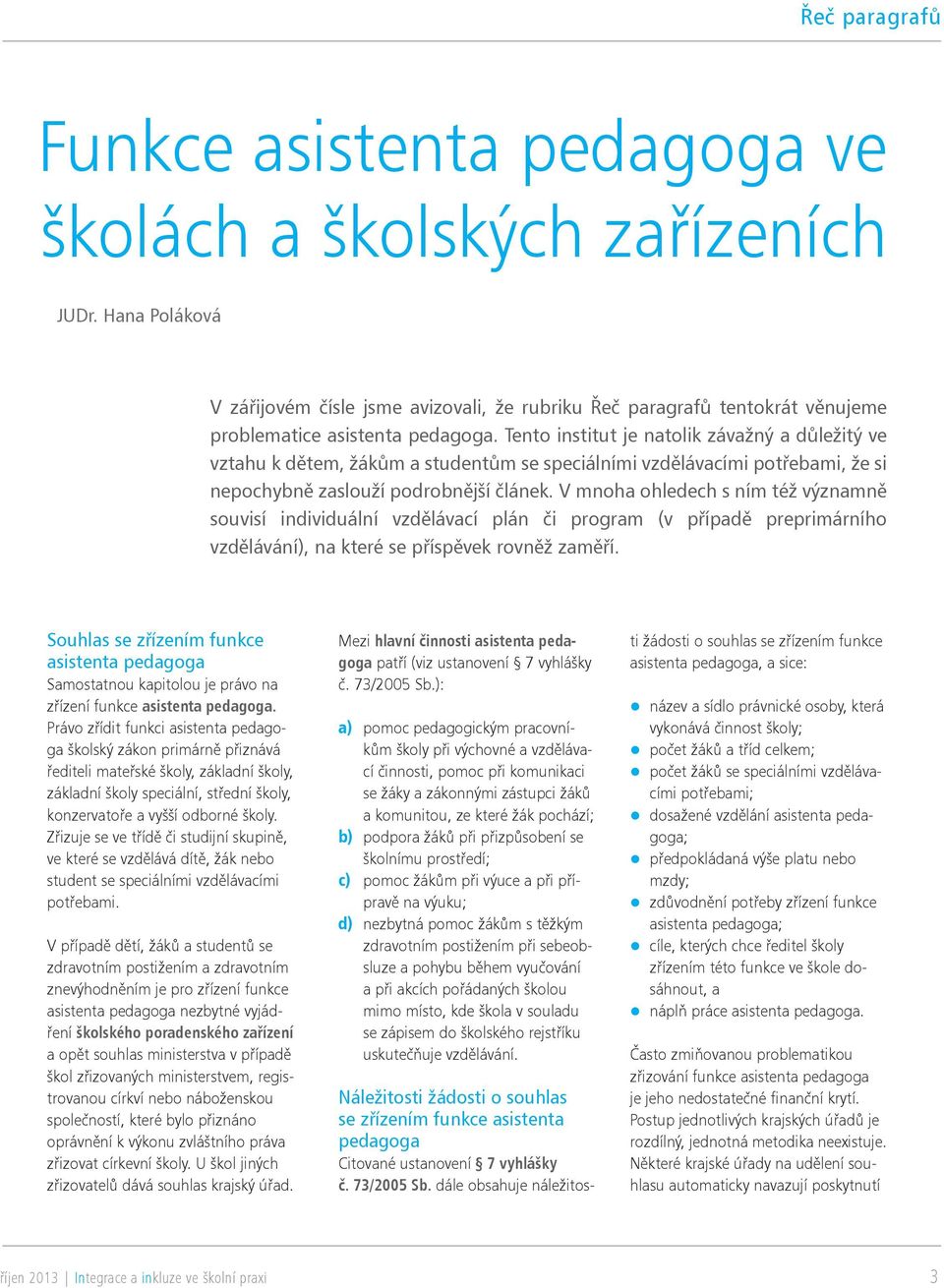 Tento institut je natolik závažný a důležitý ve vztahu k dětem, žákům a studentům se speciálními vzdělávacími potřebami, že si nepochybně zaslouží podrobnější článek.