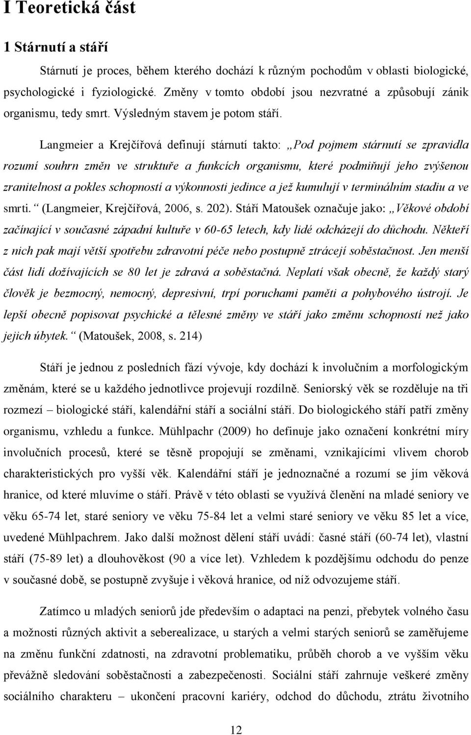 Langmeier a Krejčířová definují stárnutí takto: Pod pojmem stárnutí se zpravidla rozumí souhrn změn ve struktuře a funkcích organismu, které podmiňují jeho zvýšenou zranitelnost a pokles schopností a