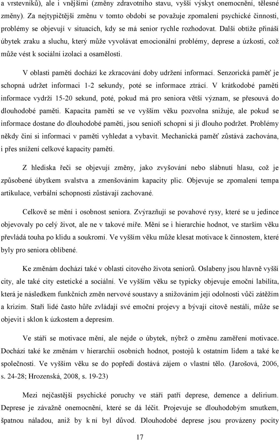 Další obtíţe přináší úbytek zraku a sluchu, který můţe vyvolávat emocionální problémy, deprese a úzkosti, coţ můţe vést k sociální izolaci a osamělosti.