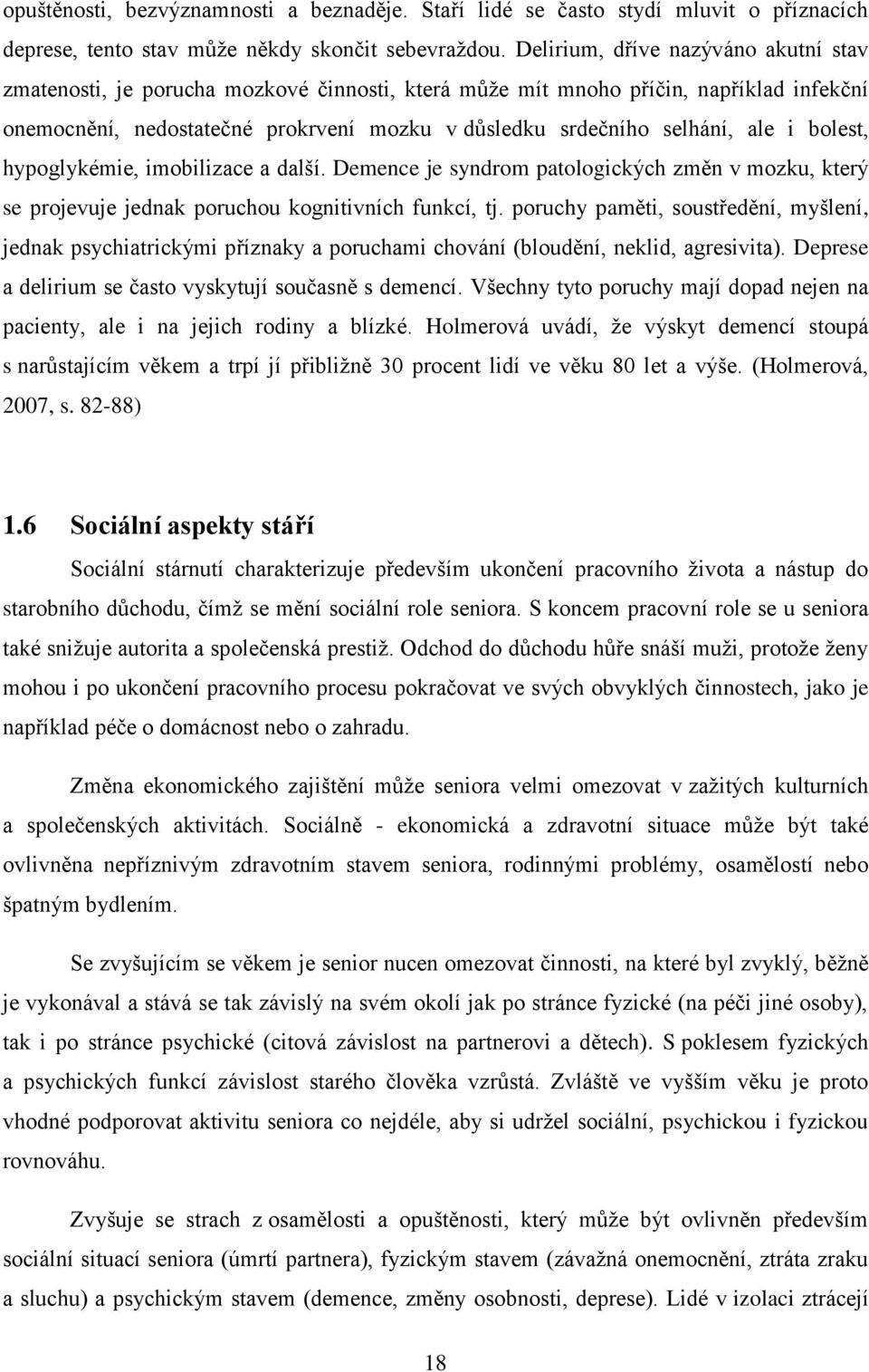 ale i bolest, hypoglykémie, imobilizace a další. Demence je syndrom patologických změn v mozku, který se projevuje jednak poruchou kognitivních funkcí, tj.